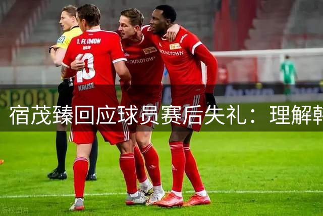 宿茂臻回应球员赛后失礼：理解韩鹏输球后的情绪波动