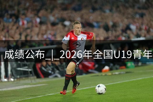 成绩公布 | 2026年全国U19青年篮球联赛男子组预赛全部结束