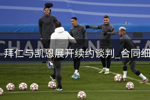 拜仁与凯恩展开续约谈判 合同细节尚待敲定